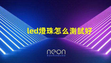 led燈珠怎么測試好壞小妙招 led燈珠怎么測試好壞怎樣更換